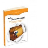 Kafka pentru deprimati - 99 de pilule inspiratoare pentru a usura crizele cotidiene - Allan Percy