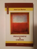 Jean-Luc Marion - Prolegomene la caritate