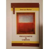 Jean-Luc Marion - Prolegomene la caritate