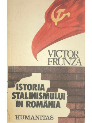 Victor Frunză - Istoria stalinismului &amp;icirc;n Rom&amp;acirc;nia (editia 1990) foto