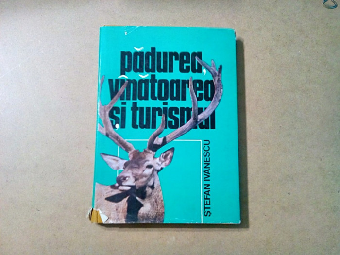 PADUREA, VINATOAREA SI TURISMUL - Stefan Ivanescu - 1983, 261 p.