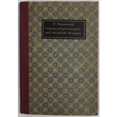 GEGENWARTSPHILOSOPHIE UND CHRSTLICHE RELIGION von H. HEGENWALD , 1913