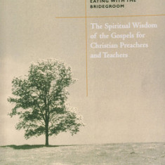 The Spiritual Wisdom of the Gospels for Christian Preachers and Teachers: Eating with the Bridegroom (Year B)