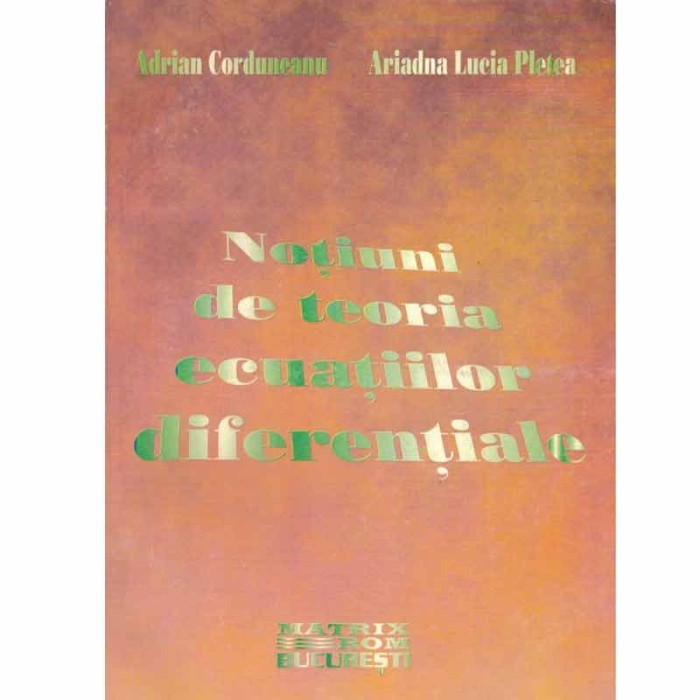 Adrian Corduneanu, Ariadna Lucia Pletea - Notiuni de teoria ecuatiilor diferentiale - 133347