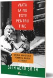 Via&Aring;&pound;a ta nu este pentru tine. Ghidul egoistului pentru a deveni altruist - Paperback brosat - Seth Adam Smith - Act &Egrave;i Politon