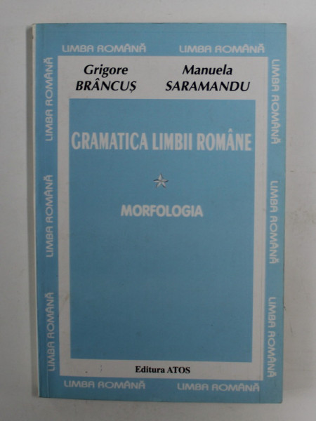 GRAMATICA LIMBII ROMANE - MORFOLOGIA de GRIGORE BRANCUS si MANUELA SARAMANDU , VOLUMUL I , ANII &#039;90