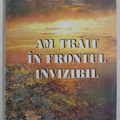 AM TRAIT IN FRONTUL INVIZIBIL de MIHAI FATU , roman , 1998