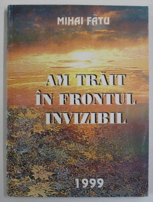 AM TRAIT IN FRONTUL INVIZIBIL de MIHAI FATU , roman , 1998 foto