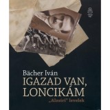 Igazad van, Loncik&aacute;m - &quot;Alzs&iacute;ri&quot; levelek - B&auml;cher Iv&aacute;n