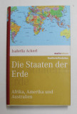 DIE STAATEN DER ERDE - AFRIKA , AMERIKA UND AUSTRALIEN von ISABELLA ACKERL , 2007