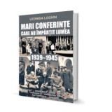 Mari conferinte care au impartit lumea (1939-1945) - Leonida Loghin