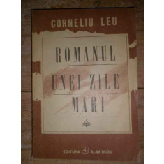Romanul Unei Zile Mari Editia A Iii-a - Corneliu Leu ,307606