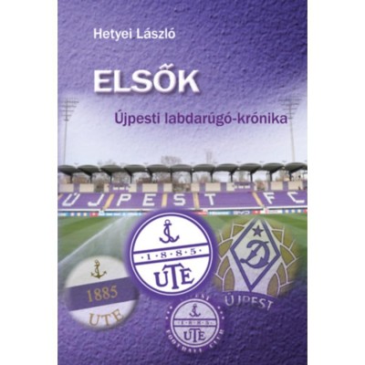 Elsők - &amp;Uacute;jpesti labdar&amp;uacute;g&amp;oacute; - kr&amp;oacute;nika - Hetyei L&amp;aacute;szl&amp;oacute; foto