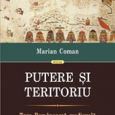 Putere si teritoriu. Tara Romaneasca Medievala - Marian Coman