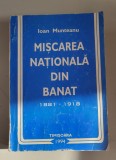 Miscarea Nationala Banat 1881-1918 - Ioan Munteanu, Editura Antib 1994, Carte Istorie