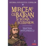 Istoria povestita copiilor. Volumul 5. Mircea cel Batran si Scoala Scutierilor - Simona Antonescu