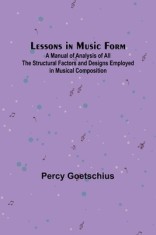 Lessons in Music Form; A Manual of Analysis of All the Structural Factors and Designs Employed in Musical Composition