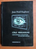 Jean-Noel Kapferer - Caile persuasiunii. Modul de influentare a comportamentelor prin mass media si publicitate