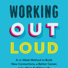 Working Out Loud: Build a Bigger Network, a Bolder Career, and a Better Life