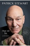 Asa sa fie. Autobiografia - Patrick Stewart