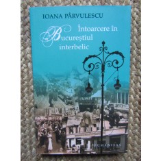 INTOARCERE IN BUCURESTIUL INTERBELIC - IOANA PARVULESCU
