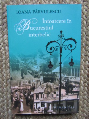 INTOARCERE IN BUCURESTIUL INTERBELIC - IOANA PARVULESCU foto