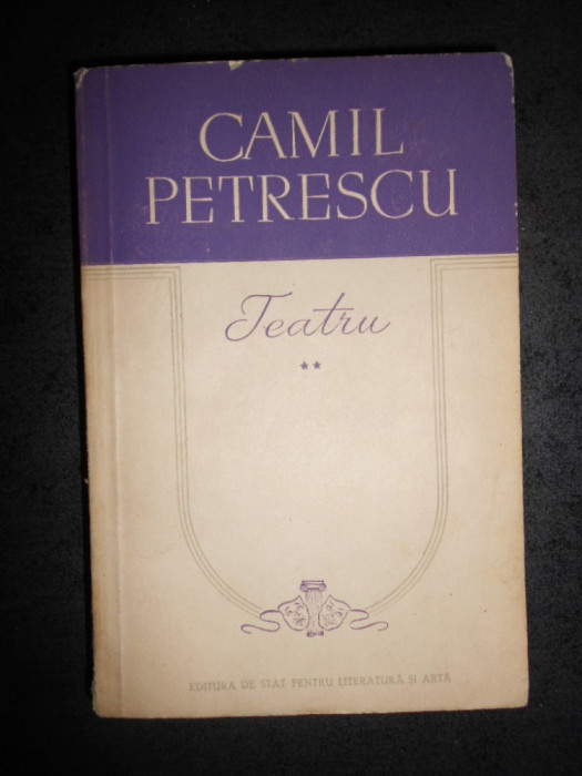 CAMIL PETRESCU - TEATRU volumul 2