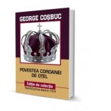 Povestea Coroanei de otel. Editie de colectie - George Cosbuc