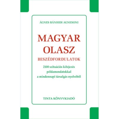 Magyar-olasz besz&amp;eacute;dfordulatok - 2100 szuti&amp;aacute;ci&amp;oacute;s kifejez&amp;eacute;s p&amp;eacute;ldamondatokkal a mindennapi t&amp;aacute;rsalg&amp;aacute;s nyelv&amp;eacute;ből - &amp;Aacute;gnes B&amp;aacute;nhidi Agnesoni foto