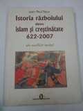 ISTORIA RAZBOIULUI DINTRE ISLAM SI CRESTINATATE 622-2007 - Jean-Paul ROUX