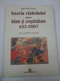 ISTORIA RAZBOIULUI DINTRE ISLAM SI CRESTINATATE 622-2007 - Jean-Paul ROUX