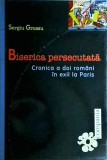 Sergiu Grossu - Biserica persecutata. Cronica a doi romani in exil la Paris