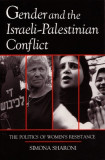 Gender and the Israeli-Palestinian Conflict: The Politics of Women&#039;s Resistance