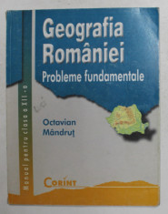 GEOGRAFIA ROMANIEI - PROBLEME FUNDAMENTALE de OCTAVIAN MANDRUT , MANUAL PENTRU CLASA A XII -A , 2002 foto