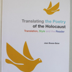 TRANSLATING THE POETRY OF THE HOLOCAUST , TRANSLATION , STYLE AND THE READER by JEAN BOASE - BEIER , 2015