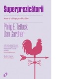 Superprezicatorii. Arta si stiinta predictiilor - Dan Gardner, Philip E. Tetlock, Simona Sasarman