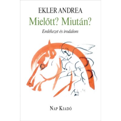 Mielőtt? Miut&amp;aacute;n? - Eml&amp;eacute;kezet &amp;eacute;s irodalom - Ekler Andrea foto