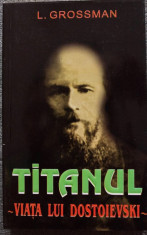 L. Grossman, Titanul. Via?a lui Dostoievski, 1998, editura LIDER foto