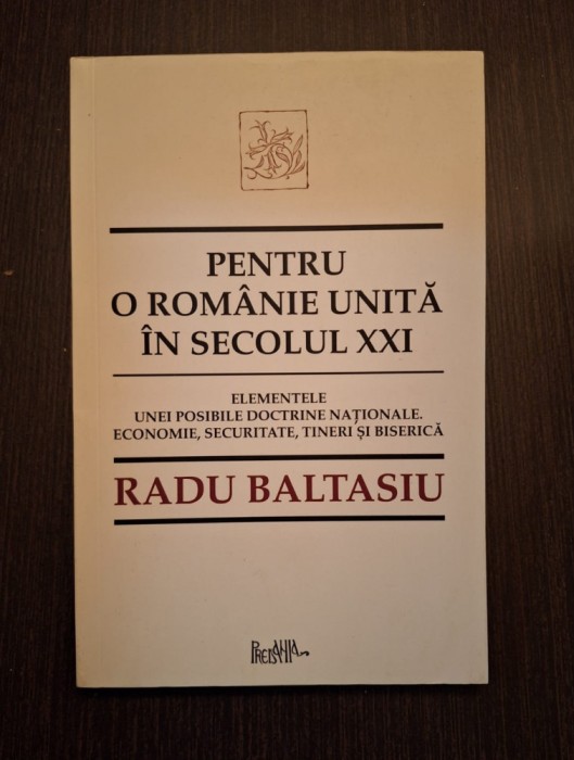 PENTRU O ROMANIE UNITA IN SECOLUL XXI - RADU BALTASIU