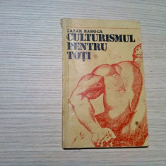 CULTURISM PENTRU TOTI - Lazar Baroga - Editura Sport Turism, 1975, 103 p.