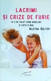 Aletha Solter - Lacrimi si crize de furie. Ce e de facut cand bebelusii si