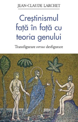 Crestinismul Fata In Fata Cu Teoria Genului, Jean-Claude Larchet - Editura Sophia foto