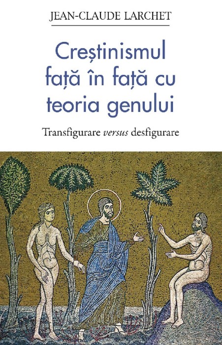 Crestinismul Fata In Fata Cu Teoria Genului, Jean-Claude Larchet - Editura Sophia