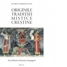 Originele traditiei mistice crestine. De la Platon la Dionisie Areopagitul - Pr. Andrew Louth