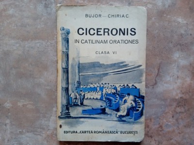 CICERONIS IN CATILINAM ORATIONES , CLASA A VI -A de BUJOR - CHIRIAC , 1938, TEXT IN LIMBA LATINA foto