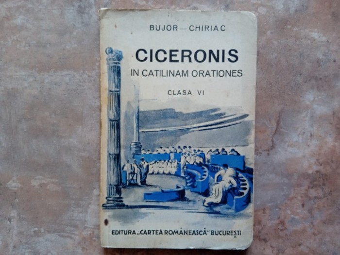 CICERONIS IN CATILINAM ORATIONES , CLASA A VI -A de BUJOR - CHIRIAC , 1938, TEXT IN LIMBA LATINA