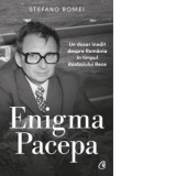 Enigma Pacepa. Un dosar inedit despre Romania in timpul Razboiului Rece - Stefano Romei, Steliana Croicu