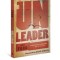 Unleader: Reimagining Leadership...and Why We Must