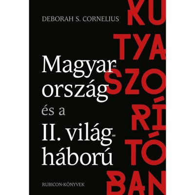 Kutyaszor&amp;iacute;t&amp;oacute;ban - Magyarorsz&amp;aacute;g &amp;eacute;s a II. vil&amp;aacute;gh&amp;aacute;bor&amp;uacute; - Deborah S. Cornelius foto