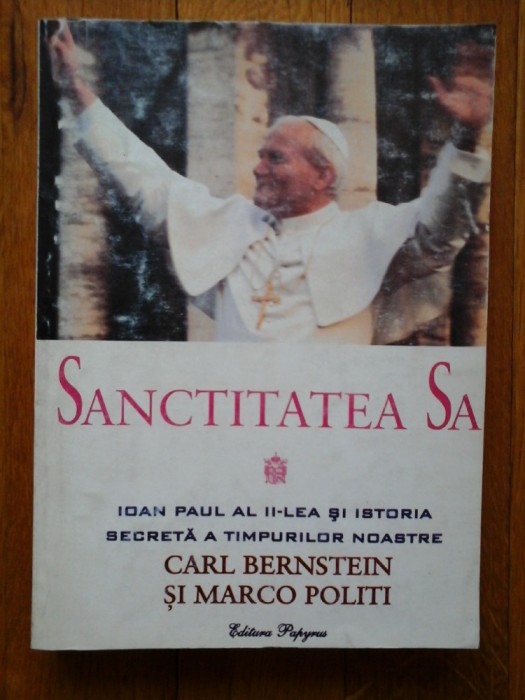 SANCTITATEA SA IOAN PAUL AL II-lea si ISTORIA SECRETA A TIMPURILOR NOASTRE - Carl BERNSTEIN si Marco POLITI